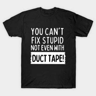 You can't fix stupid, not even with duct tape! T-Shirt